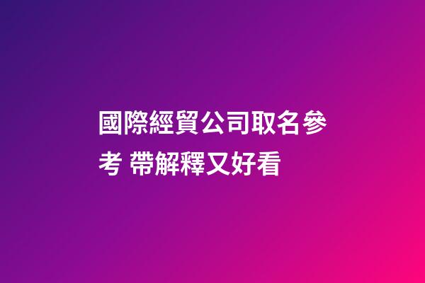 國際經貿公司取名參考 帶解釋又好看-第1張-公司起名-玄機派